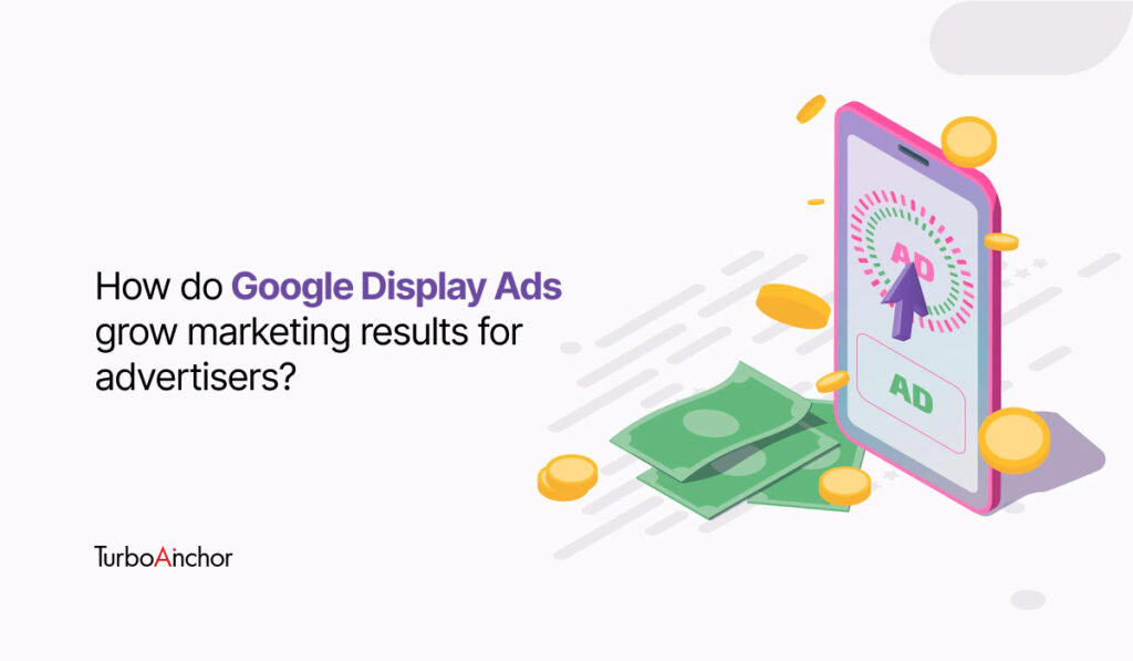 how do google display ads grow marketing result for advertisers