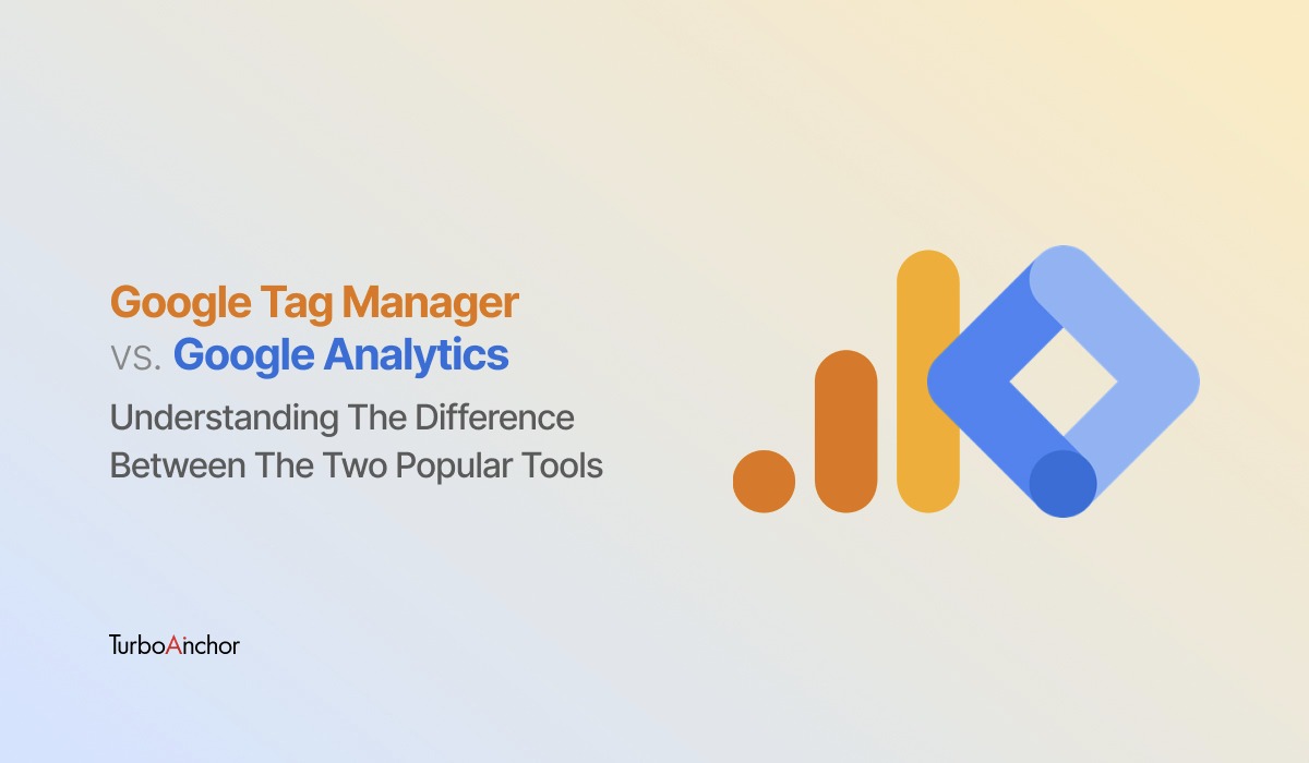 Google Tag Manager Vs Google Analytics - Understanding The Differences